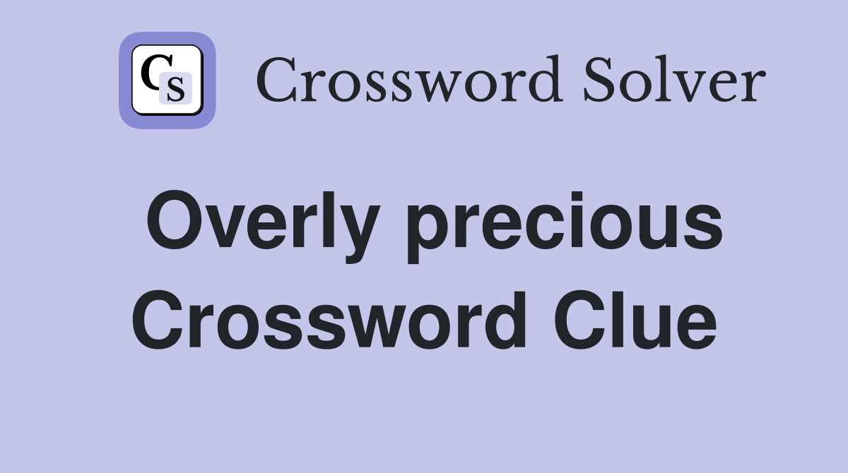 Overly precious Crossword Clue Answers Crossword Solver